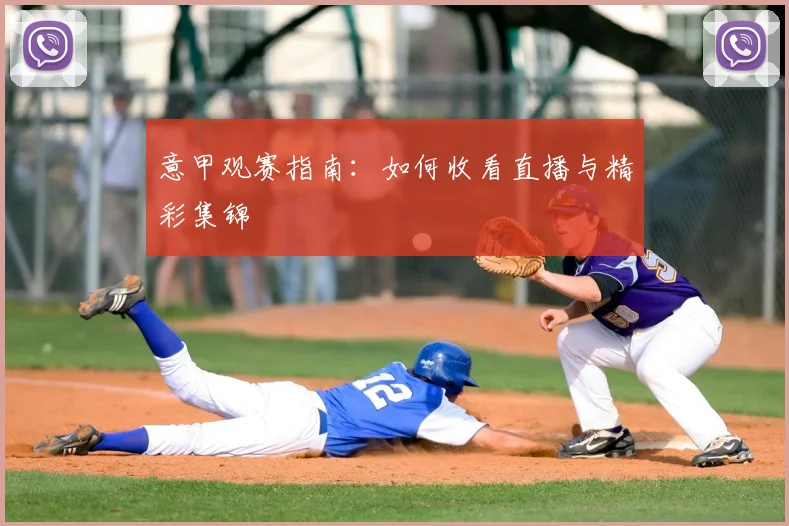 意甲观赛指南:如何收看直播与精彩集锦